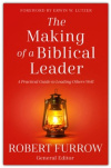 The Making of a Biblical Leader - A Practical Guide to Leading Others Well